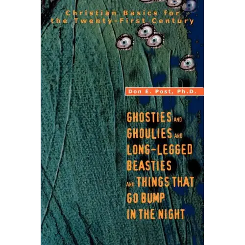 Ghosties And Ghoulies And Long-Legged Beasties And Things That Go Bump In The Night: Christian Basics for the Twenty-First Century