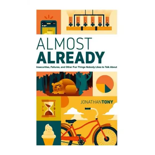 Almost Already: Insecurities, Failures, and Other Fun Things Nobody Likes to Talk about