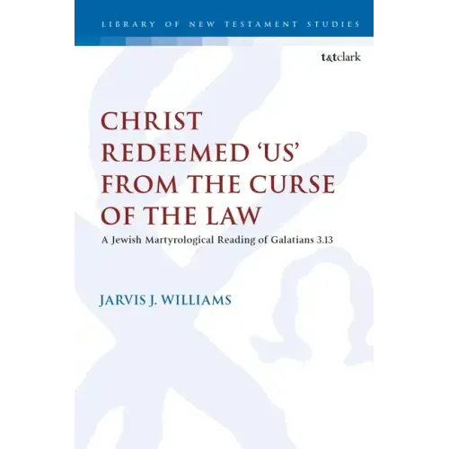 Christ Redeemed 'Us' from the Curse of the Law: A Jewish Martyrological Reading of Galatians 3.13