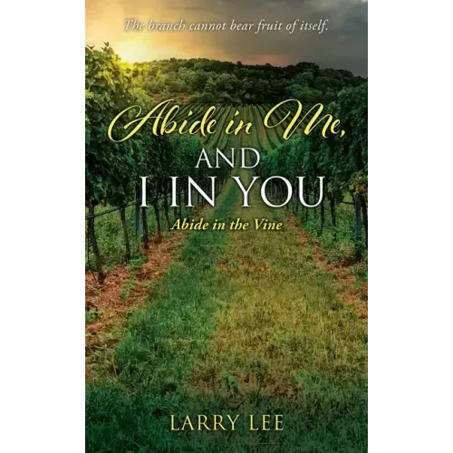 Abide in Me, and I in you: Abide in the Vine