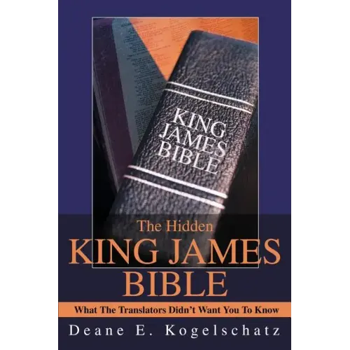 The Hidden King James Bible: What The Translators Didn't Want You To Know