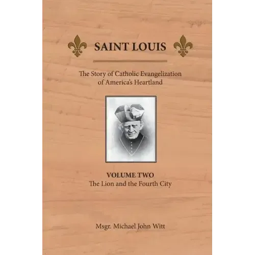 Saint Louis: The Story of Catholic Evangelization of America's Heartland: Vol 2: The Lion and the Fourth City