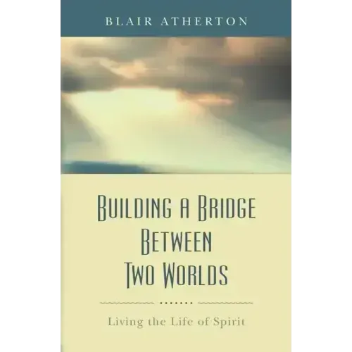 Building a Bridge Between Two Worlds: Living the Life of Spirit