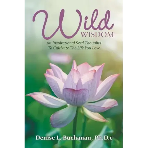Wild Wisdom: 101 Inspirational Seed Thoughts to Cultivate the Life You Love