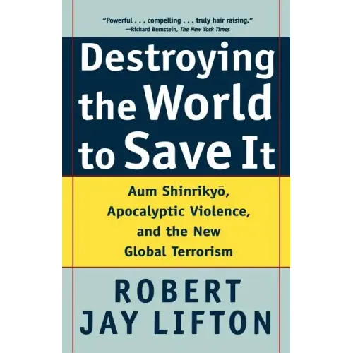 Destroying the World to Save It: Aum Shinrikyo, Apocalyptic Violence, and the New Global Terrorism