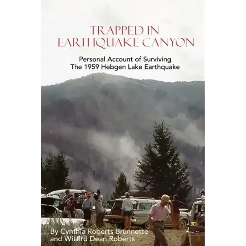 Trapped In Earthquake Canyon: Personal Account of Surviving the 1959 Hebgen Lake Earthquake