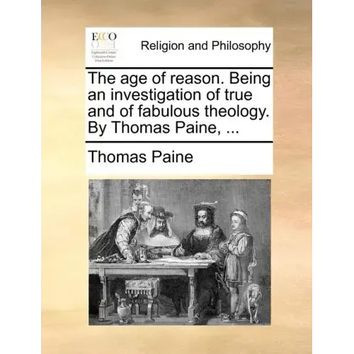 The Age of Reason. Being an Investigation of True and of Fabulous Theology. by Thomas Paine, ...