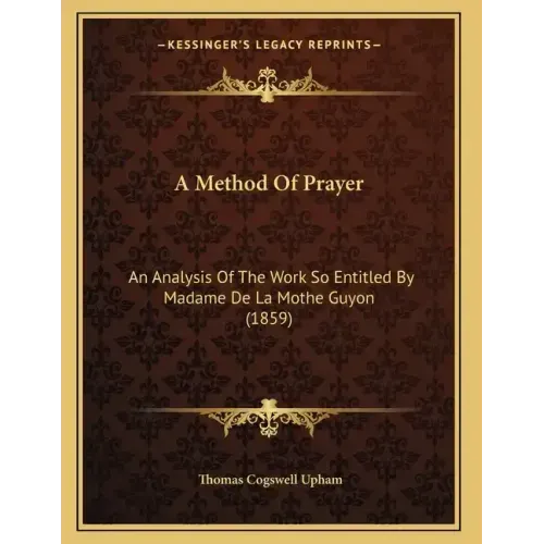 A Method Of Prayer: An Analysis Of The Work So Entitled By Madame De La Mothe Guyon (1859)