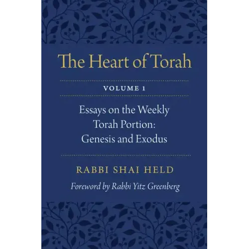 The Heart of Torah, Volume 1: Essays on the Weekly Torah Portion: Genesis and Exodus Volume 1