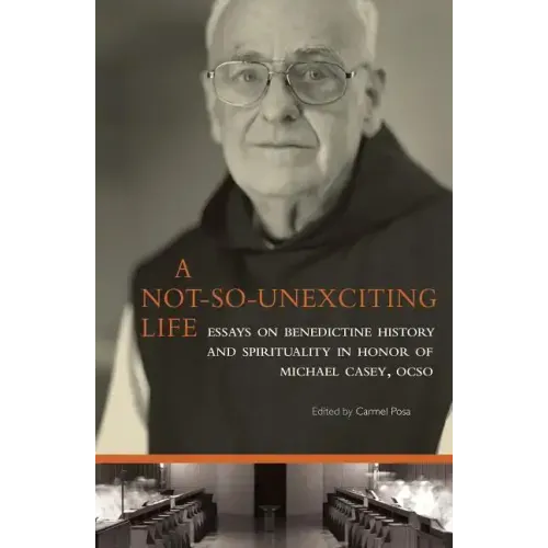 A Not-So-Unexciting Life: Essays on Benedictine History and Spirituality in Honor of Michael Casey, Ocso Volume 269