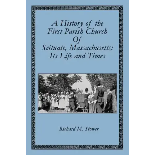A History of the First Parish Church of Scituate, Massachusetts: Its Life and Times