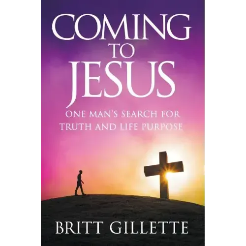 Coming To Jesus: One Man's Search for Truth and Life Purpose