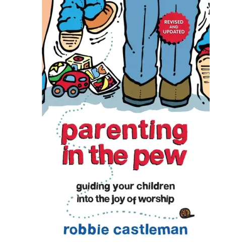 Parenting in the Pew: Guiding Your Children Into the Joy of Worship (Revised, Updated)
