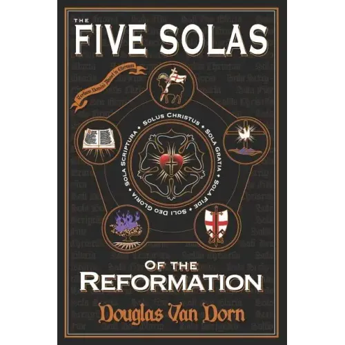 The Five Solas of the Reformation: with Appendices