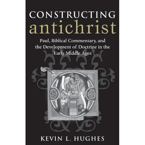 Constructing Antichrist: Paul, Biblical Commentary, and the Development of Doctrine in the Early Middle Ages