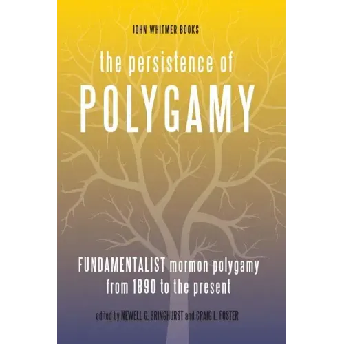 The Persistence of Polygamy, Vol. 3: Fundamentalist Mormon Polygamy from 1890 to the Present