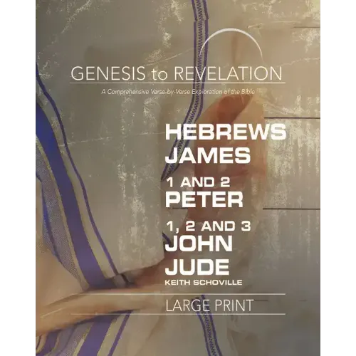 Genesis to Revelation: Hebrews, James, 1-2 Peter, 1,2,3 John, Jude Participant Book: A Comprehensive Verse-By-Verse Exploration of the Bible