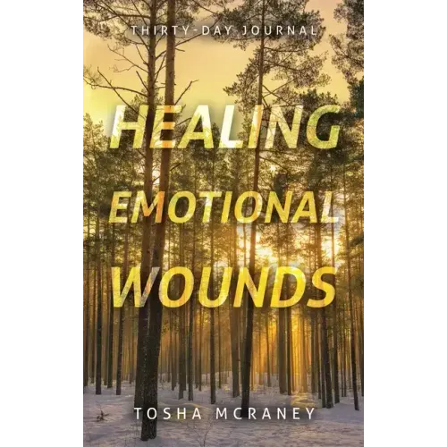 Healing Emotional Wounds: Thirty-Day Journal