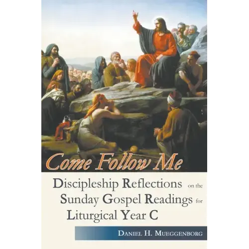 Come Follow Me. Discipleship Reflections on the Sunday Gospel Readings for Liturgical Year C