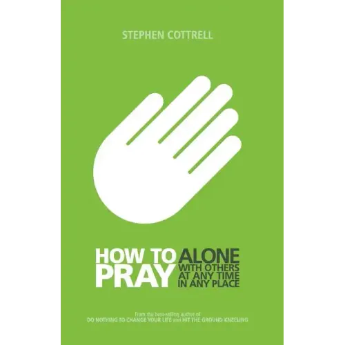 How to Pray: Alone, with Others, at Any Time, in Any Place