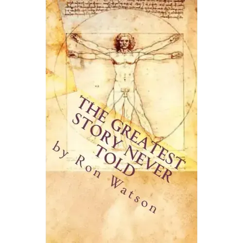 The Greatest Story NEVER Told: The Book That Will Change Your Life