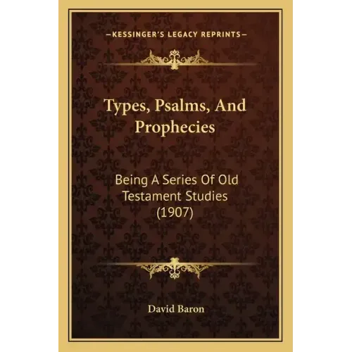 Types, Psalms, And Prophecies: Being A Series Of Old Testament Studies (1907)