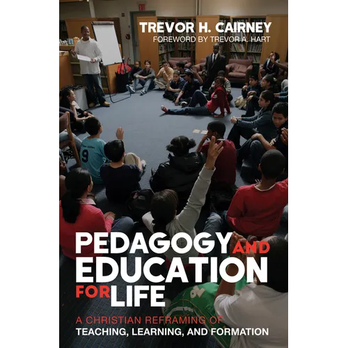 Pedagogy and Education for Life: A Christian Reframing of Teaching, Learning, and Formation