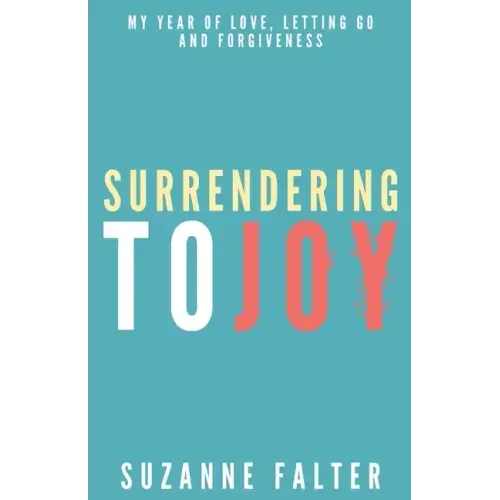 Surrendering to Joy: My Year of Love, Letting Go and Forgiveness