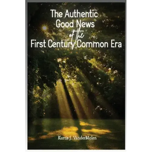 The Authentic Good News of The First Century Common Era