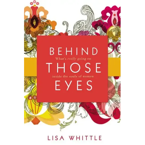Behind Those Eyes: What's Really Going on Inside the Souls of Women