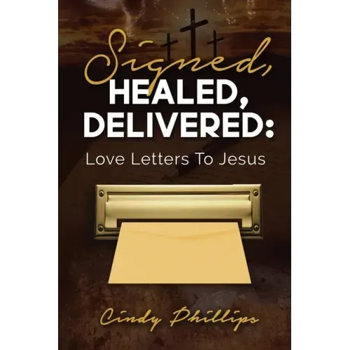 Signed, HEALED, DELIVERED: : Love Letters To Jesus
