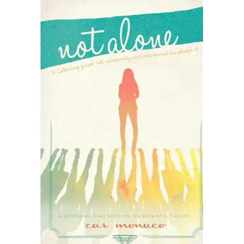 Not Alone: Cultivating Gospel Rich Community and Intentional Discipleship