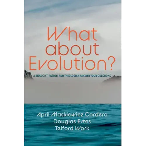 What about Evolution?: A Biologist, Pastor, and Theologian Answer Your Questions