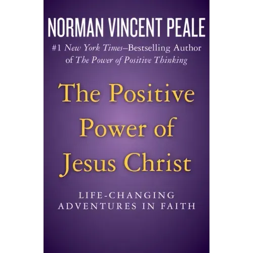 The Positive Power of Jesus Christ: Life-Changing Adventures in Faith