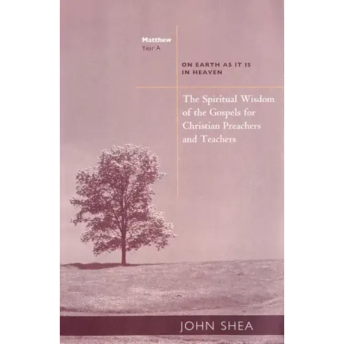 The Spiritual Wisdom of the Gospels for Christian Preachers and Teachers: On Earth as It Is in Heaven - Year A