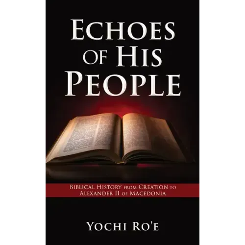 Echoes of His People: Biblical History from Creation to Alexander II of Macedonia