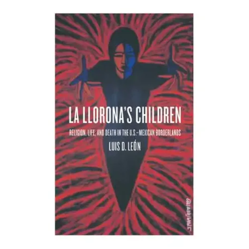 La Llorona's Children: Religion, Life, and Death in the U.S.-Mexican Borderlands