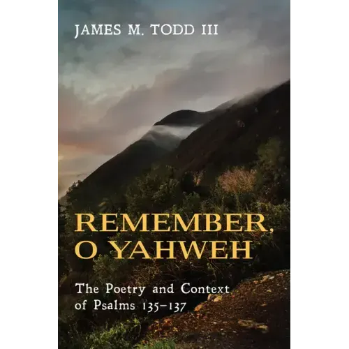 Remember, O Yahweh: The Poetry and Context of Psalms 135-137
