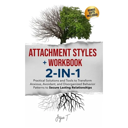 Attachment Styles + Workbook 2-IN-1: Practical Solutions and Tools to Transform Anxious, Avoidant, and Disorganized Behavior Patterns to Secure Lastin - Hardcover