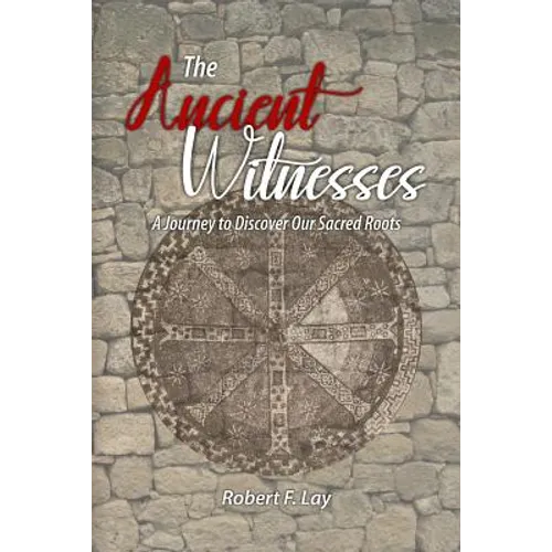 The Ancient Witnesses: A Journey to Discover Our Sacred Roots
