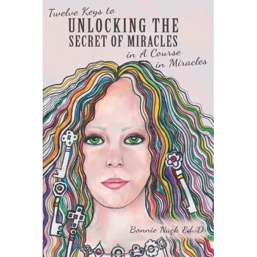 Twelve Keys to Unlocking the Secret of Miracles in A Course in Miracles