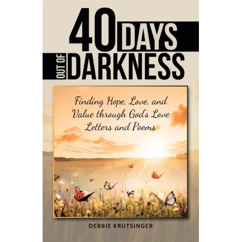 40 Days out of Darkness: Finding Hope, Love, and Value Through God's Love Letters and Poems