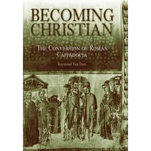 Becoming Christian: The Conversion of Roman Cappadocia