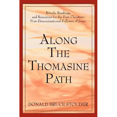 Along The Thomasine Path: Rituals, Readings, and Resources for the Post-Christian, Post-Denominational Follower of Jesus.