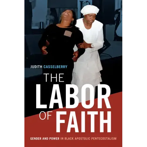 The Labor of Faith: Gender and Power in Black Apostolic Pentecostalism
