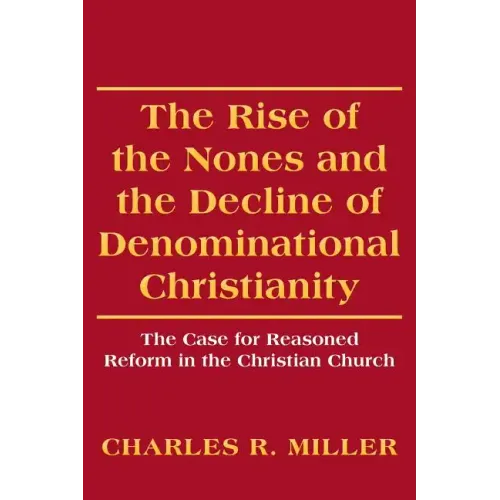 The Rise of the Nones and the Decline of Denominational Christianity: The Case for Reasoned Reform in the Christian Church
