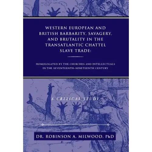Western European and British Barbarity, Savagery, and Brutality in the Transatlantic Chattel Slave Trade: Homologated by the Churches and Intellectial