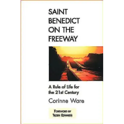Saint Benedict on the Freeway: A Rule of Life for the 21st Century