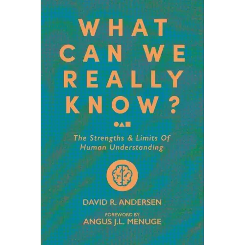 What Can We Really Know?: The Strengths and Limits of Human Understanding