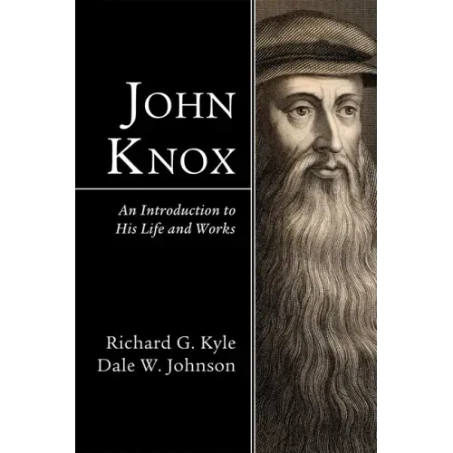 John Knox: An Introduction to His Life and Works